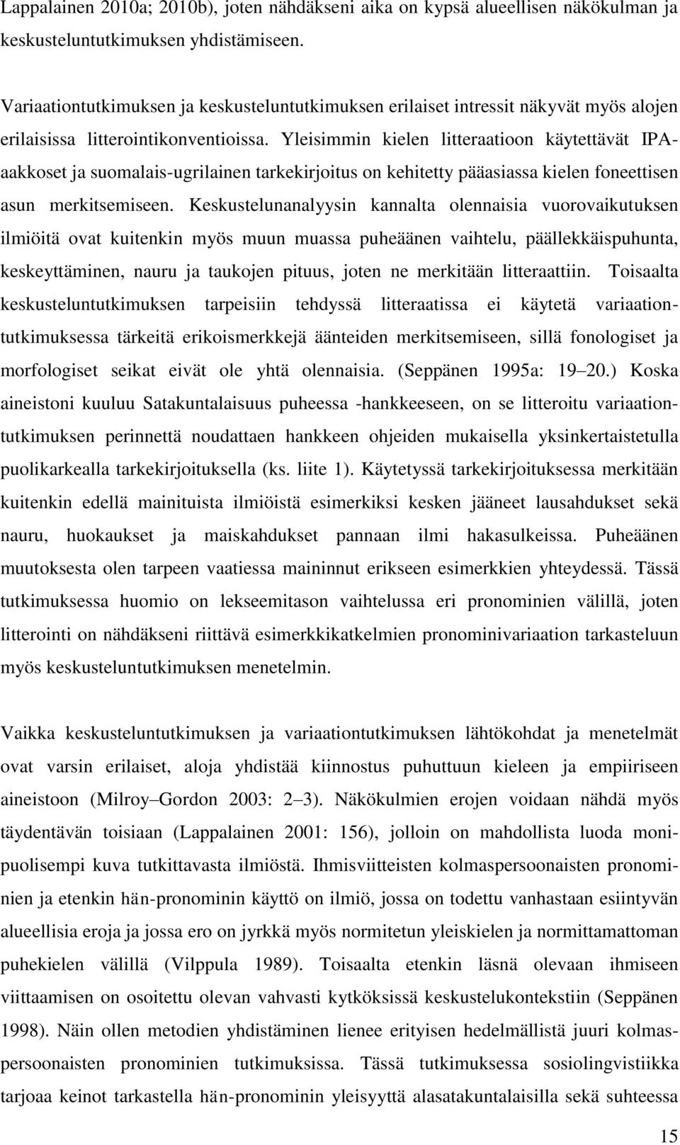 Yleisimmin kielen litteraatioon käytettävät IPAaakkoset ja suomalais-ugrilainen tarkekirjoitus on kehitetty pääasiassa kielen foneettisen asun merkitsemiseen.