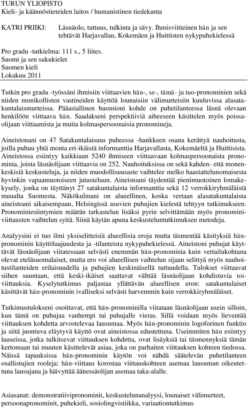 Suomi ja sen sukukielet Suomen kieli Lokakuu 2011 Tutkin pro gradu -työssäni ihmisiin viittaavien hän-, se-, tämä- ja tuo-pronominien sekä niiden monikollisten vastineiden käyttöä lounaisiin