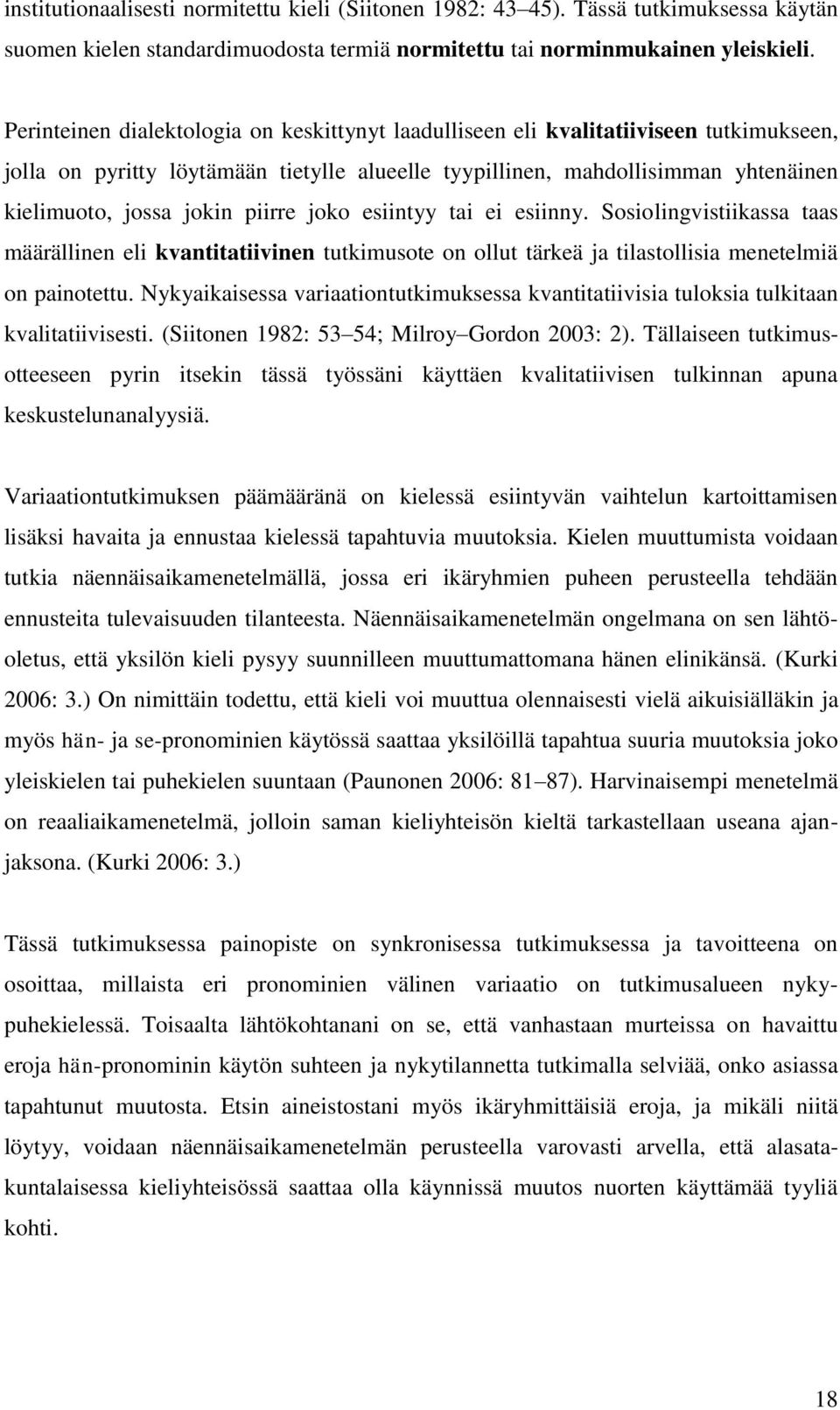 piirre joko esiintyy tai ei esiinny. Sosiolingvistiikassa taas määrällinen eli kvantitatiivinen tutkimusote on ollut tärkeä ja tilastollisia menetelmiä on painotettu.