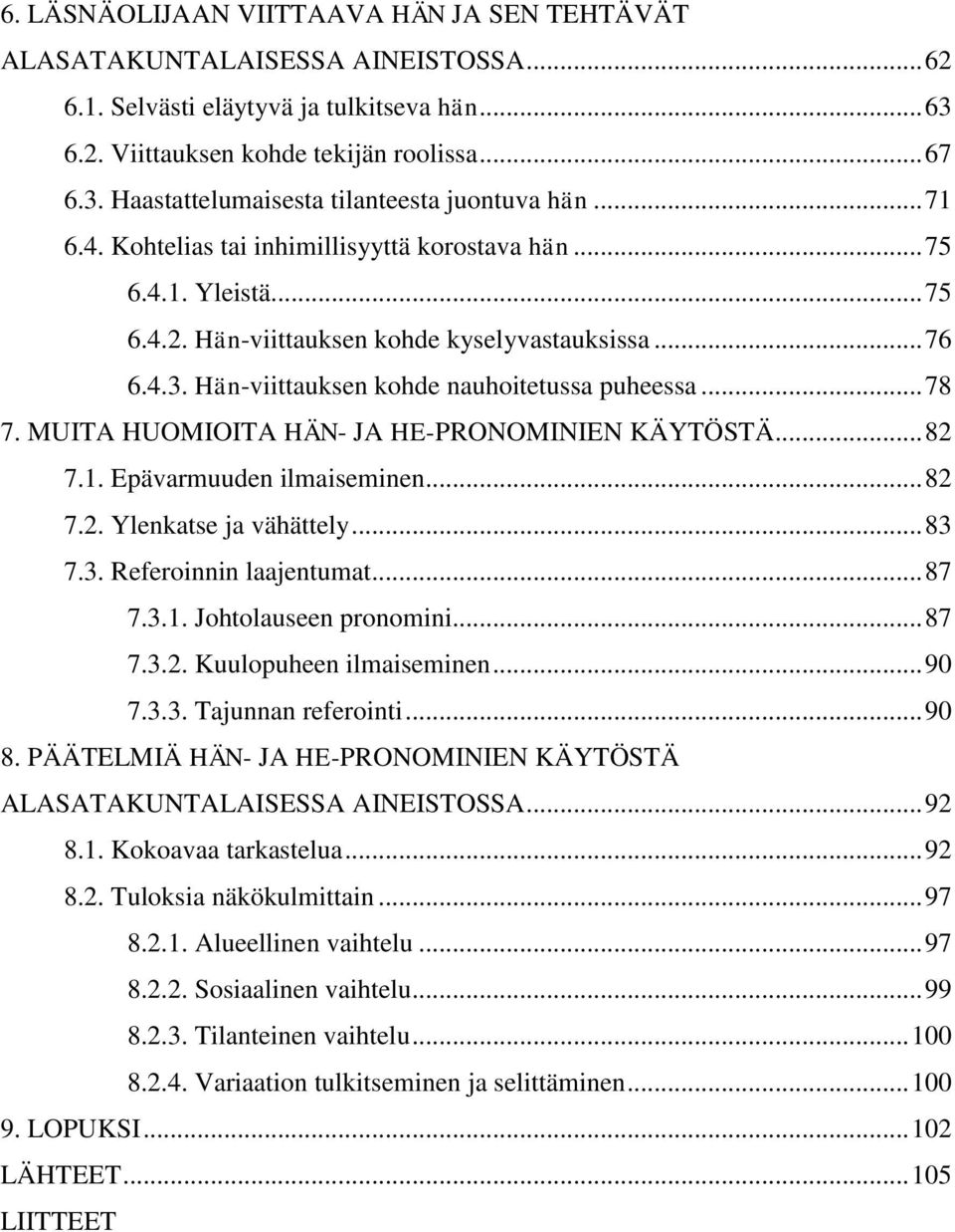 MUITA HUOMIOITA HÄN- JA HE-PRONOMINIEN KÄYTÖSTÄ... 82 7.1. Epävarmuuden ilmaiseminen... 82 7.2. Ylenkatse ja vähättely... 83 7.3. Referoinnin laajentumat... 87 7.3.1. Johtolauseen pronomini... 87 7.3.2. Kuulopuheen ilmaiseminen.