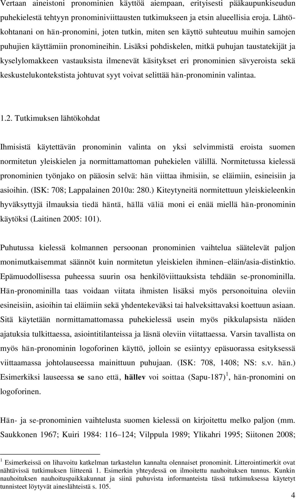 Lisäksi pohdiskelen, mitkä puhujan taustatekijät ja kyselylomakkeen vastauksista ilmenevät käsitykset eri pronominien sävyeroista sekä keskustelukontekstista johtuvat syyt voivat selittää