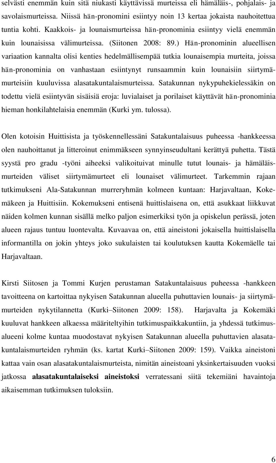 ) Hän-pronominin alueellisen variaation kannalta olisi kenties hedelmällisempää tutkia lounaisempia murteita, joissa hän-pronominia on vanhastaan esiintynyt runsaammin kuin lounaisiin