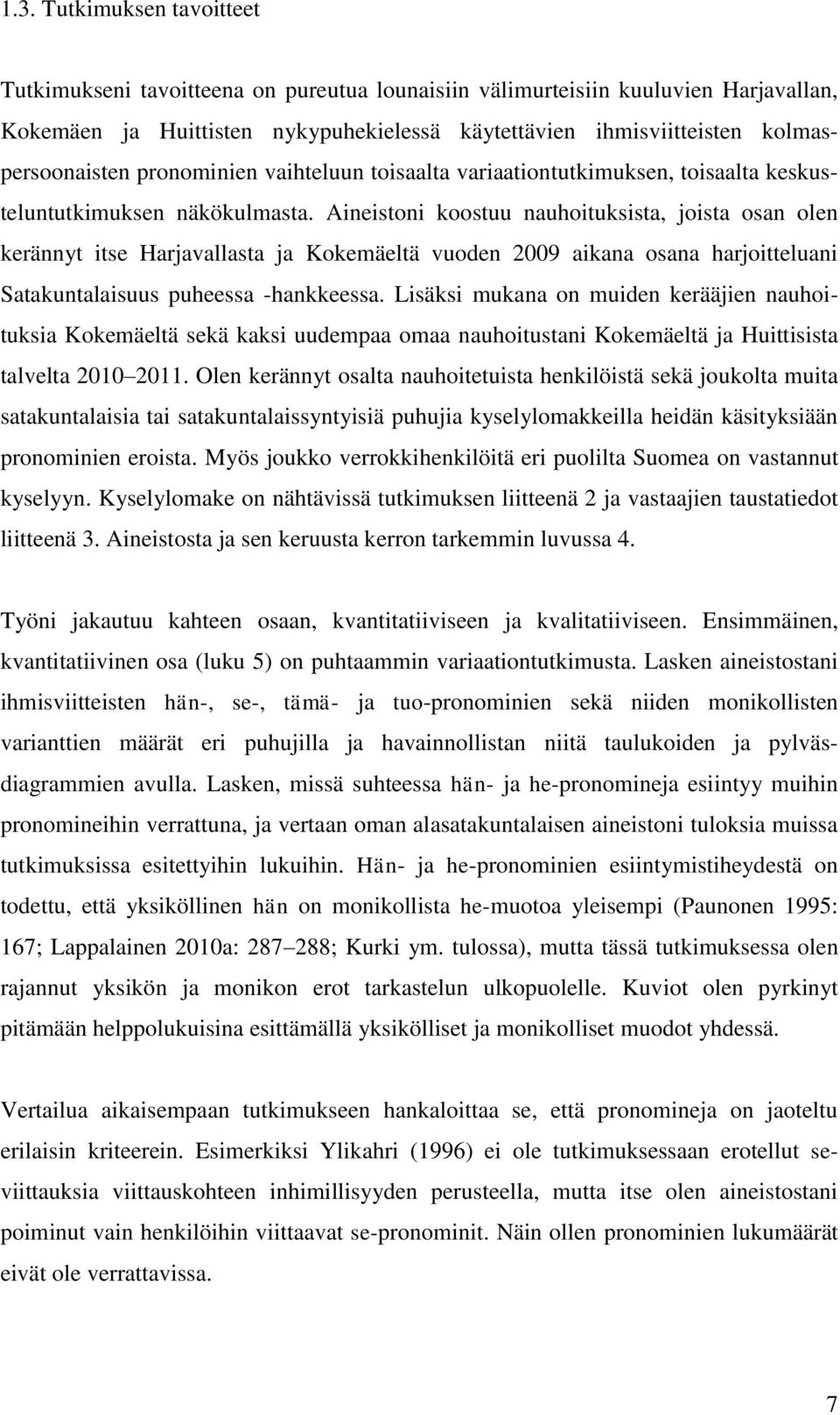 Aineistoni koostuu nauhoituksista, joista osan olen kerännyt itse Harjavallasta ja Kokemäeltä vuoden 2009 aikana osana harjoitteluani Satakuntalaisuus puheessa -hankkeessa.