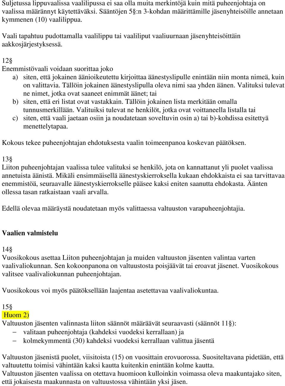 12 Enemmistövaali voidaan suorittaa joko a) siten, että jokainen äänioikeutettu kirjoittaa äänestyslipulle enintään niin monta nimeä, kuin on valittavia.