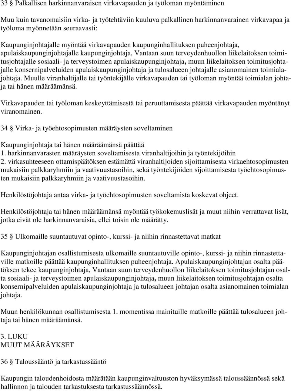 sosiaali- ja terveystoimen apulaiskaupunginjohtaja, muun liikelaitoksen toimitusjohtajalle konsernipalveluiden apulaiskaupunginjohtaja ja tulosalueen johtajalle asianomainen toimialajohtaja.