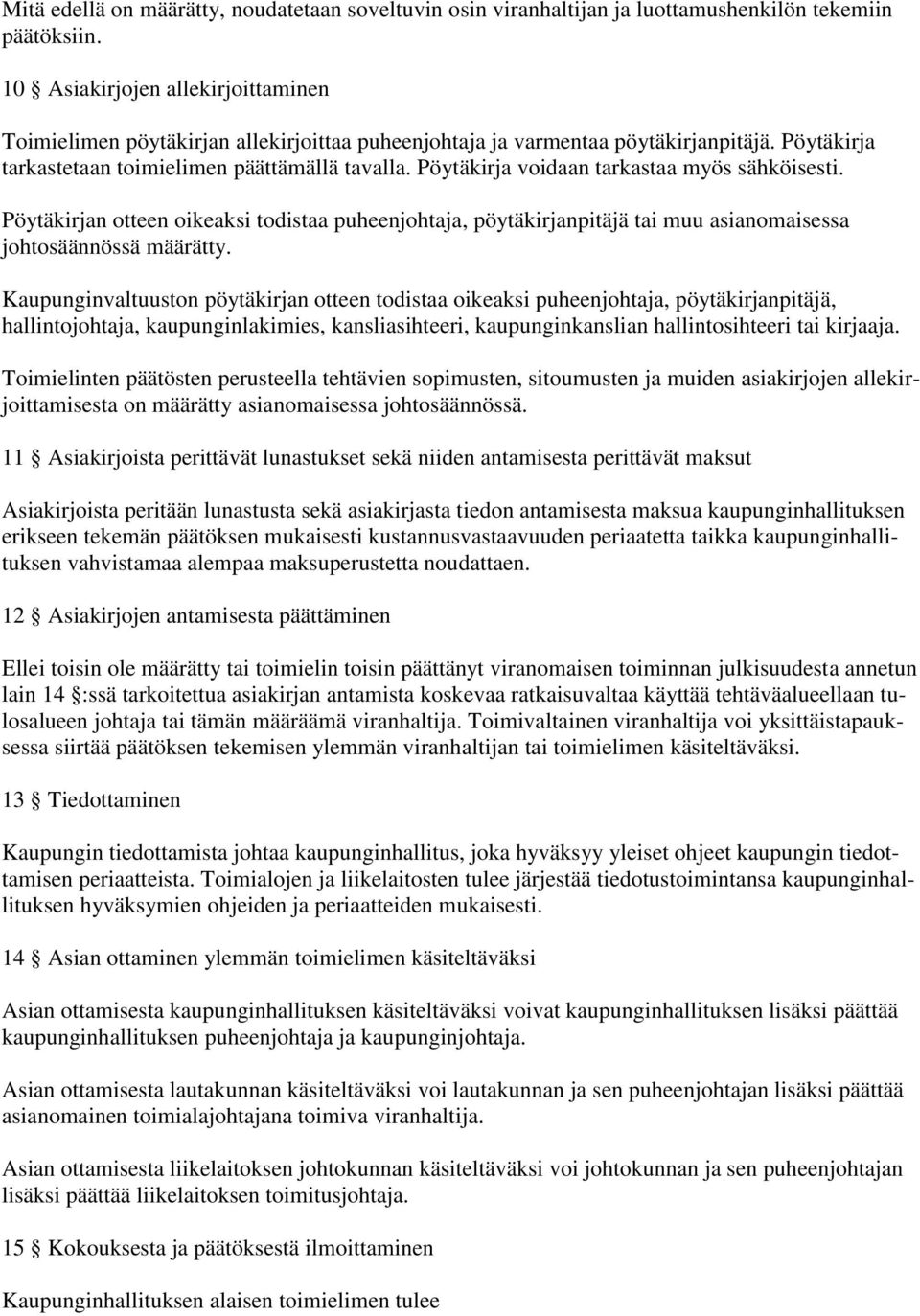 Pöytäkirja voidaan tarkastaa myös sähköisesti. Pöytäkirjan otteen oikeaksi todistaa puheenjohtaja, pöytäkirjanpitäjä tai muu asianomaisessa johtosäännössä määrätty.