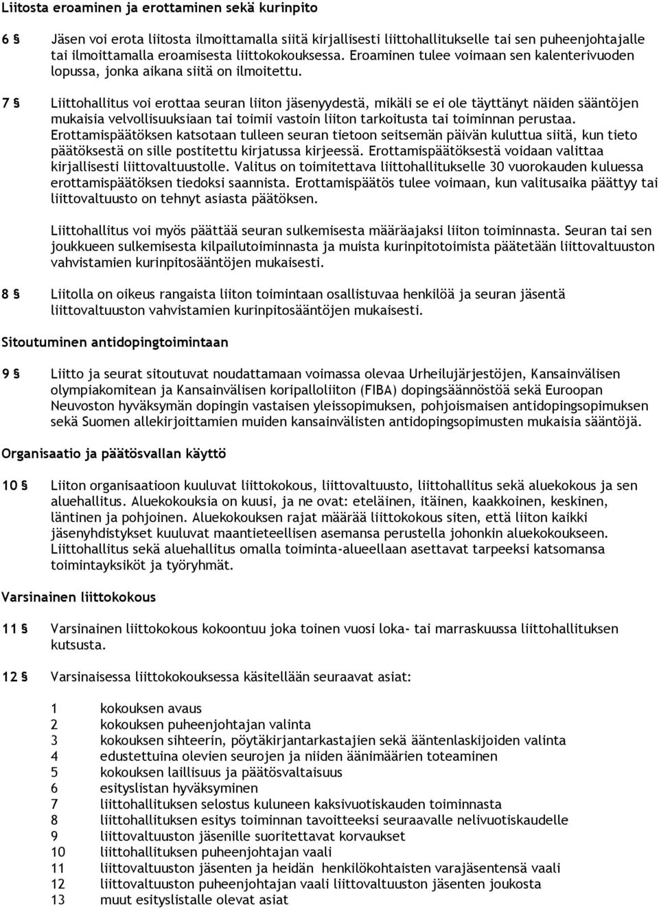 7 Liittohallitus voi erottaa seuran liiton jäsenyydestä, mikäli se ei ole täyttänyt näiden sääntöjen mukaisia velvollisuuksiaan tai toimii vastoin liiton tarkoitusta tai toiminnan perustaa.