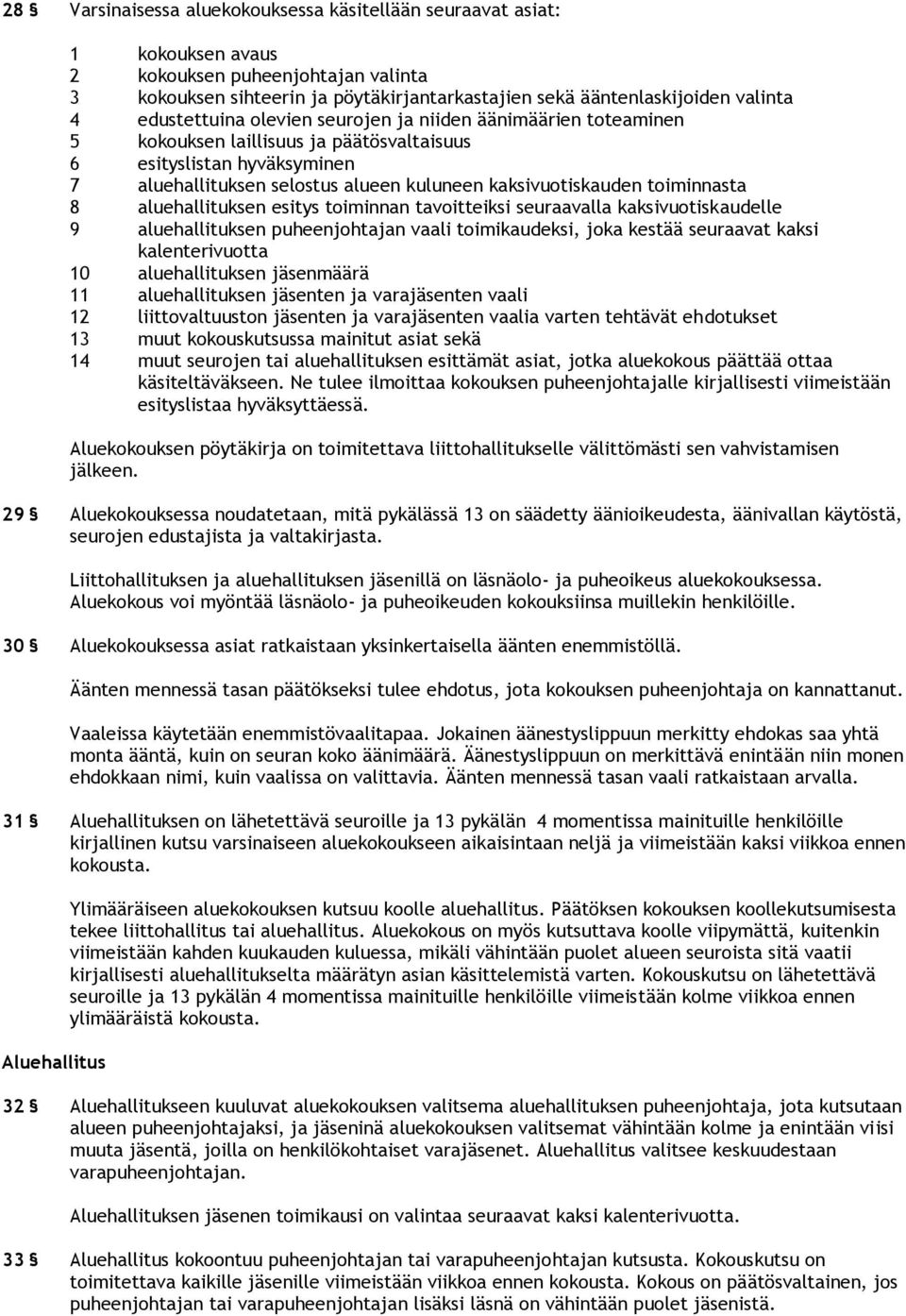 toiminnasta 8 aluehallituksen esitys toiminnan tavoitteiksi seuraavalla kaksivuotiskaudelle 9 aluehallituksen puheenjohtajan vaali toimikaudeksi, joka kestää seuraavat kaksi kalenterivuotta 10