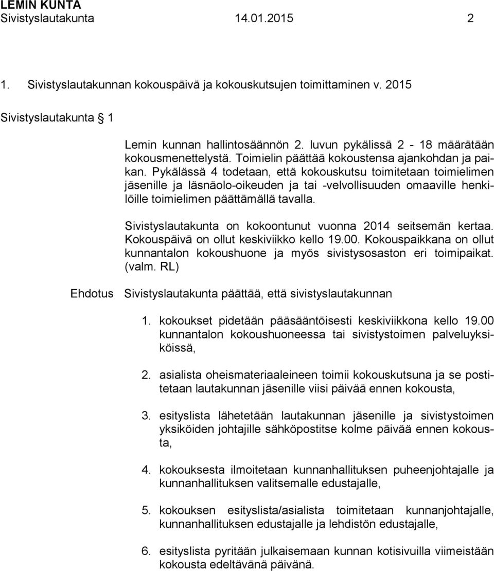 Pykälässä 4 todetaan, että kokouskutsu toimitetaan toimielimen jäsenille ja läsnäolo-oikeuden ja tai -velvollisuuden omaaville henkilöille toimielimen päättämällä tavalla.