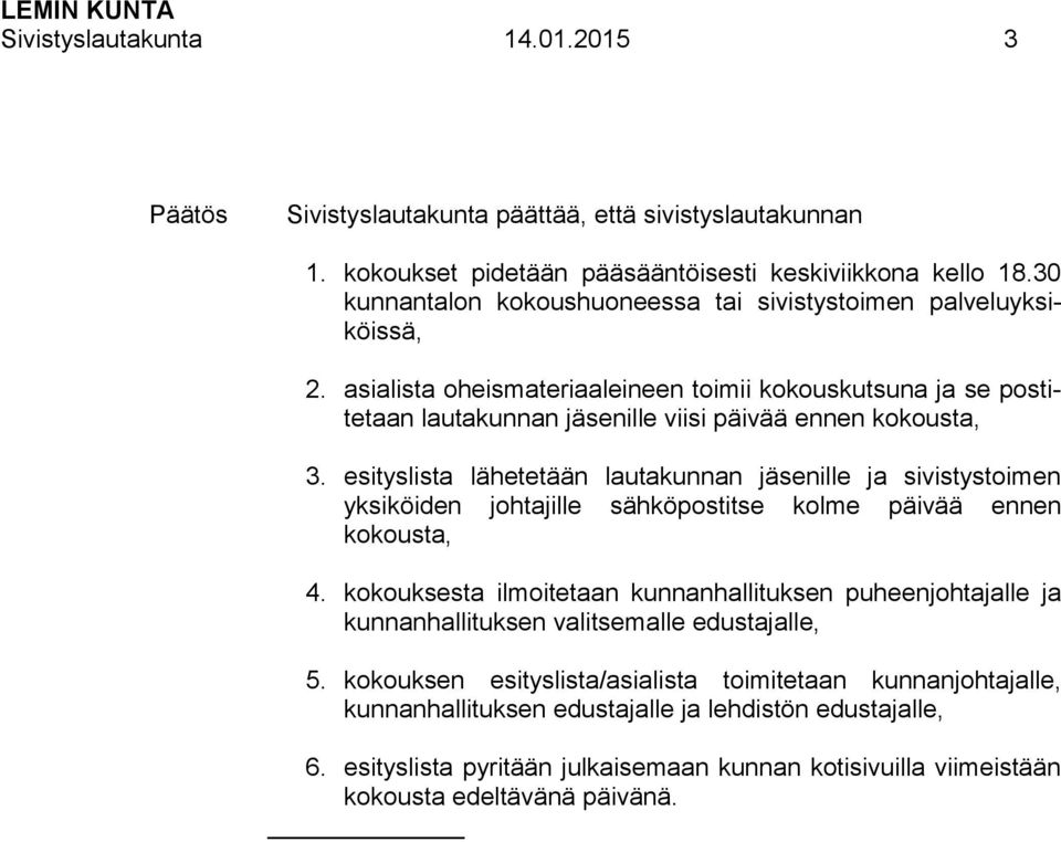 esityslista lähetetään lautakunnan jäsenille ja sivistystoimen yksiköiden johtajille sähköpostitse kolme päivää ennen kokousta, 4.