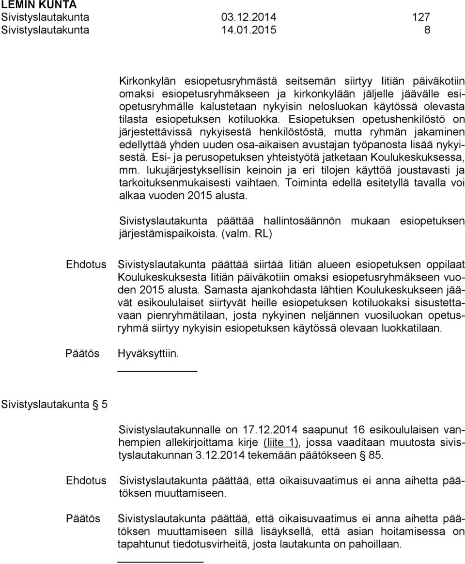 2015 8 Kirkonkylän esiopetusryhmästä seitsemän siirtyy Iitiän päiväkotiin omaksi esiopetusryhmäkseen ja kirkonkylään jäljelle jäävälle esiopetusryhmälle kalustetaan nykyisin nelosluokan käytössä