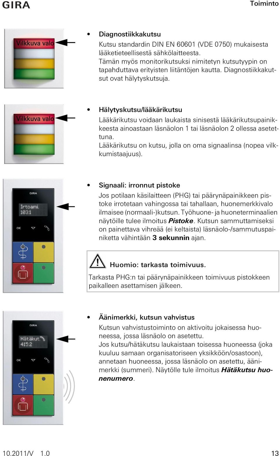 Vilkkuva valo Hälytyskutsu/lääkärikutsu Lääkärikutsu voidaan laukaista sinisestä lääkärikutsupainikkeesta ainoastaan läsnäolon 1 tai läsnäolon 2 ollessa asetettuna.