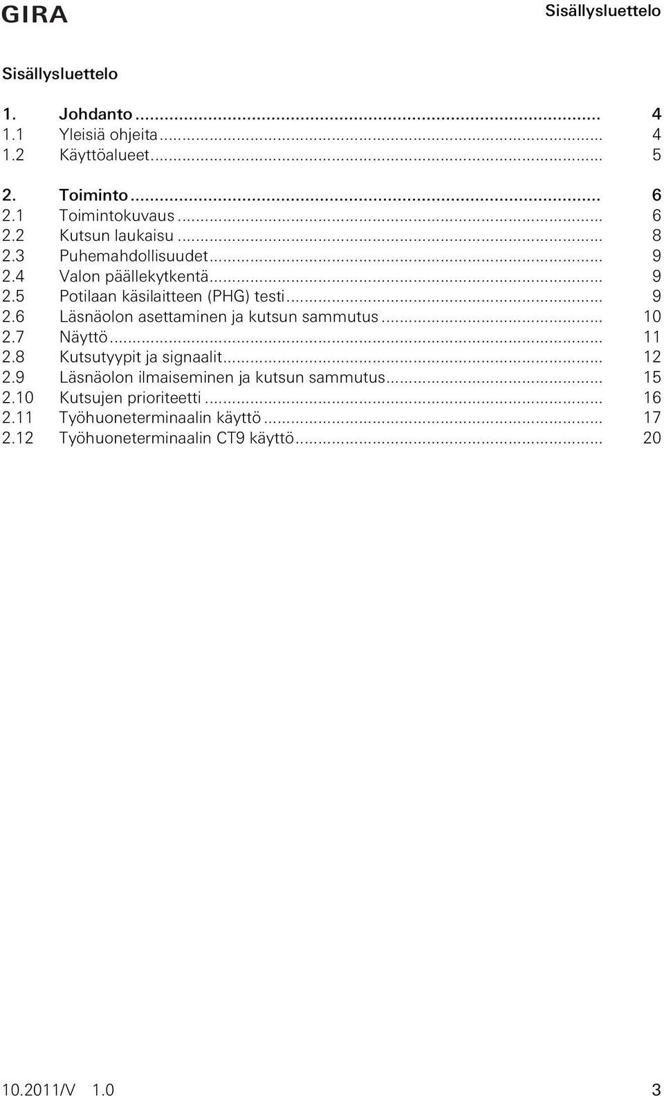 .. 10 2.7 Näyttö... 11 2.8 Kutsutyypit ja signaalit... 12 2.9 Läsnäolon ilmaiseminen ja kutsun sammutus... 15 2.10 Kutsujen prioriteetti.