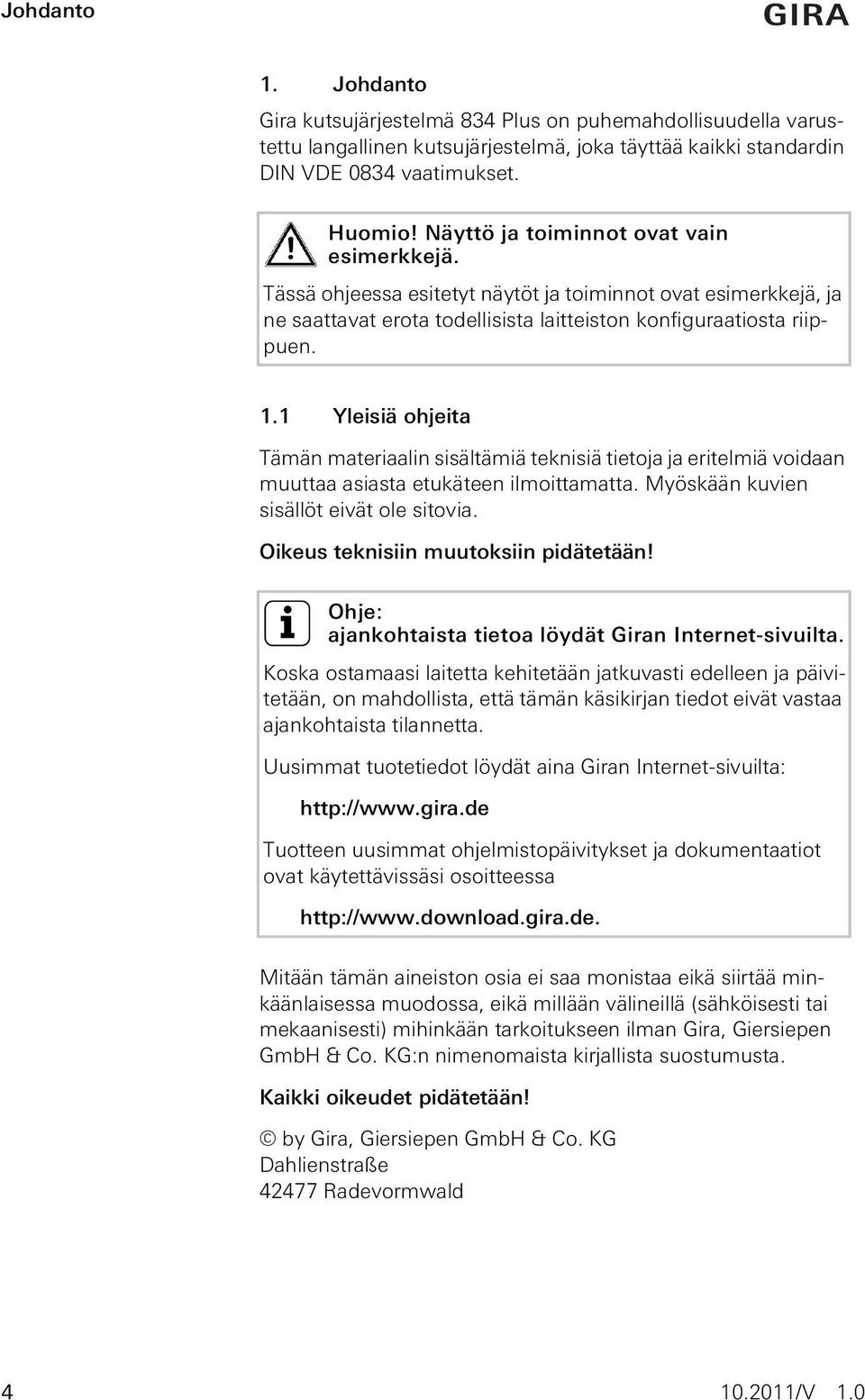 1 Yleisiä ohjeita Tämän materiaalin sisältämiä teknisiä tietoja ja eritelmiä voidaan muuttaa asiasta etukäteen ilmoittamatta. Myöskään kuvien sisällöt eivät ole sitovia.