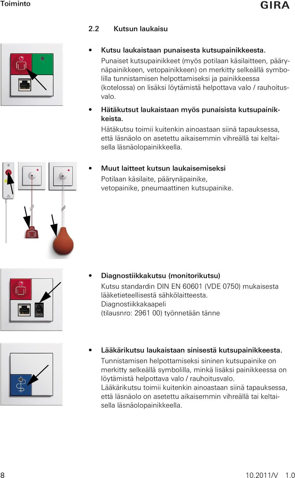 löytämistä helpottava valo / rauhoitusvalo. Hätäkutsut laukaistaan myös punaisista kutsupainikkeista.