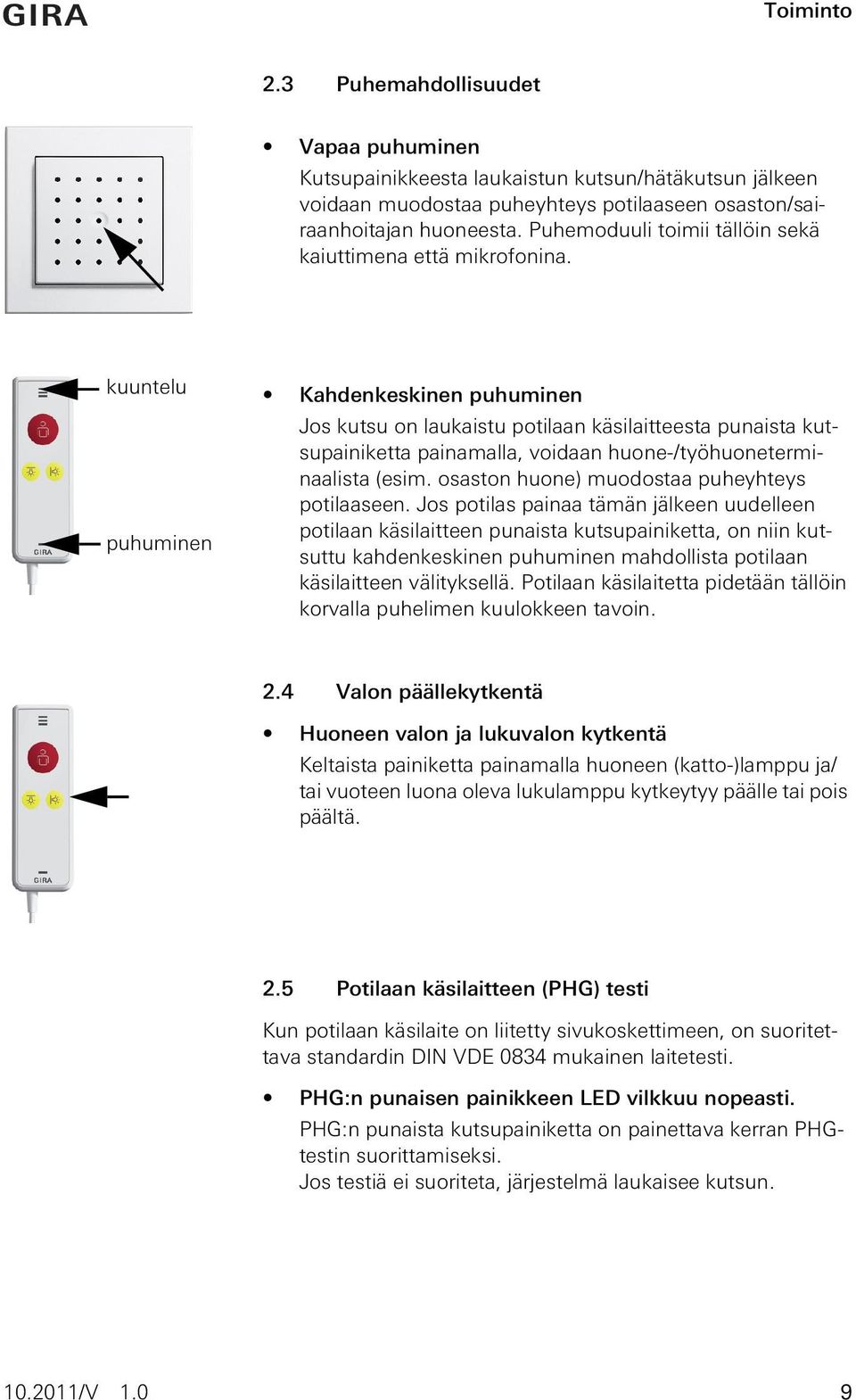 kuuntelu puhuminen Kahdenkeskinen puhuminen Jos kutsu on laukaistu potilaan käsilaitteesta punaista kutsupainiketta painamalla, voidaan huone-/työhuoneterminaalista (esim.