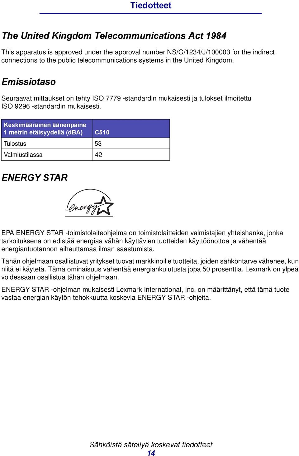 Keskimääräinen äänenpaine 1 metrin etäisyydellä (dba) C510 Tulostus 53 Valmiustilassa 42 ENERGY STAR EPA ENERGY STAR -toimistolaiteohjelma on toimistolaitteiden valmistajien yhteishanke, jonka