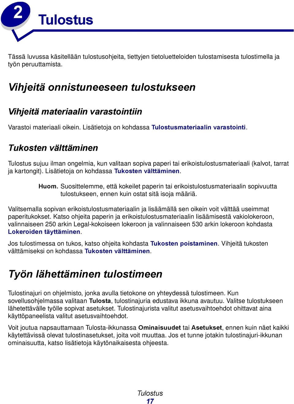 Tukosten välttäminen Tulostus sujuu ilman ongelmia, kun valitaan sopiva paperi tai erikoistulostusmateriaali (kalvot, tarrat ja kartongit). Lisätietoja on kohdassa Tukosten välttäminen. Huom.