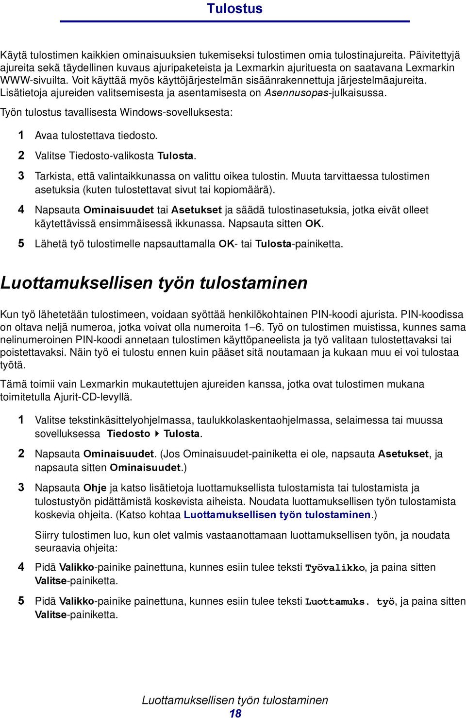 Lisätietoja ajureiden valitsemisesta ja asentamisesta on Asennusopas-julkaisussa. Työn tulostus tavallisesta Windows-sovelluksesta: 1 Avaa tulostettava tiedosto. 2 Valitse Tiedosto-valikosta Tulosta.