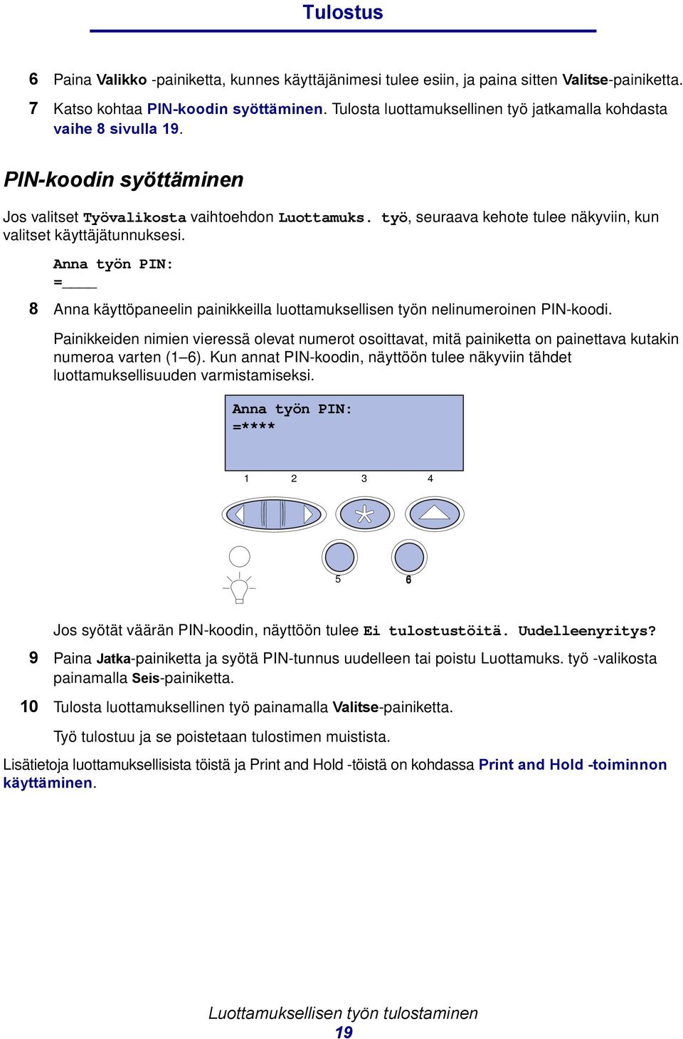 työ, seuraava kehote tulee näkyviin, kun valitset käyttäjätunnuksesi. Anna työn PIN: = 8 Anna käyttöpaneelin painikkeilla luottamuksellisen työn nelinumeroinen PIN-koodi.