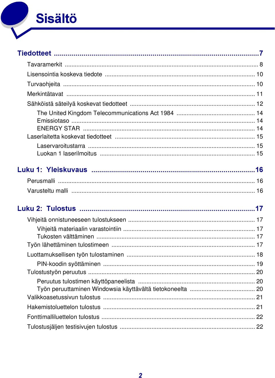 .. 15 Luku 1: Yleiskuvaus...16 Perusmalli... 16 Varusteltu malli... 16 Luku 2: Tulostus...17 Vihjeitä onnistuneeseen tulostukseen... 17 Vihjeitä materiaalin varastointiin... 17 Tukosten välttäminen.