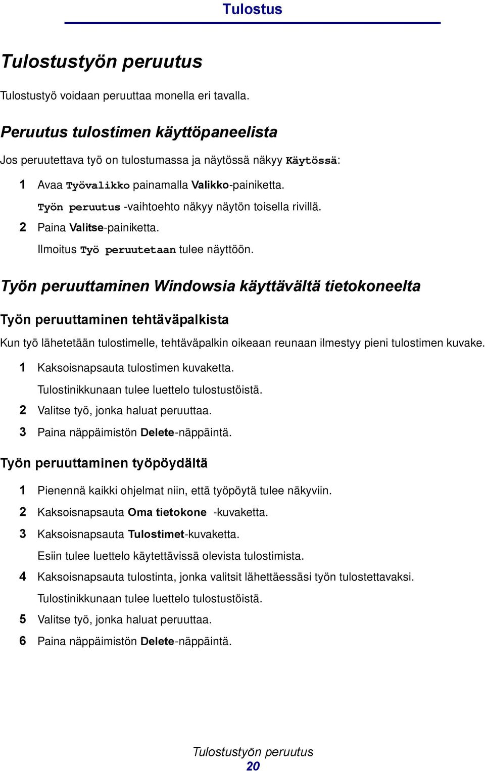 Työn peruutus -vaihtoehto näkyy näytön toisella rivillä. 2 Paina Valitse-painiketta. Ilmoitus Työ peruutetaan tulee näyttöön.