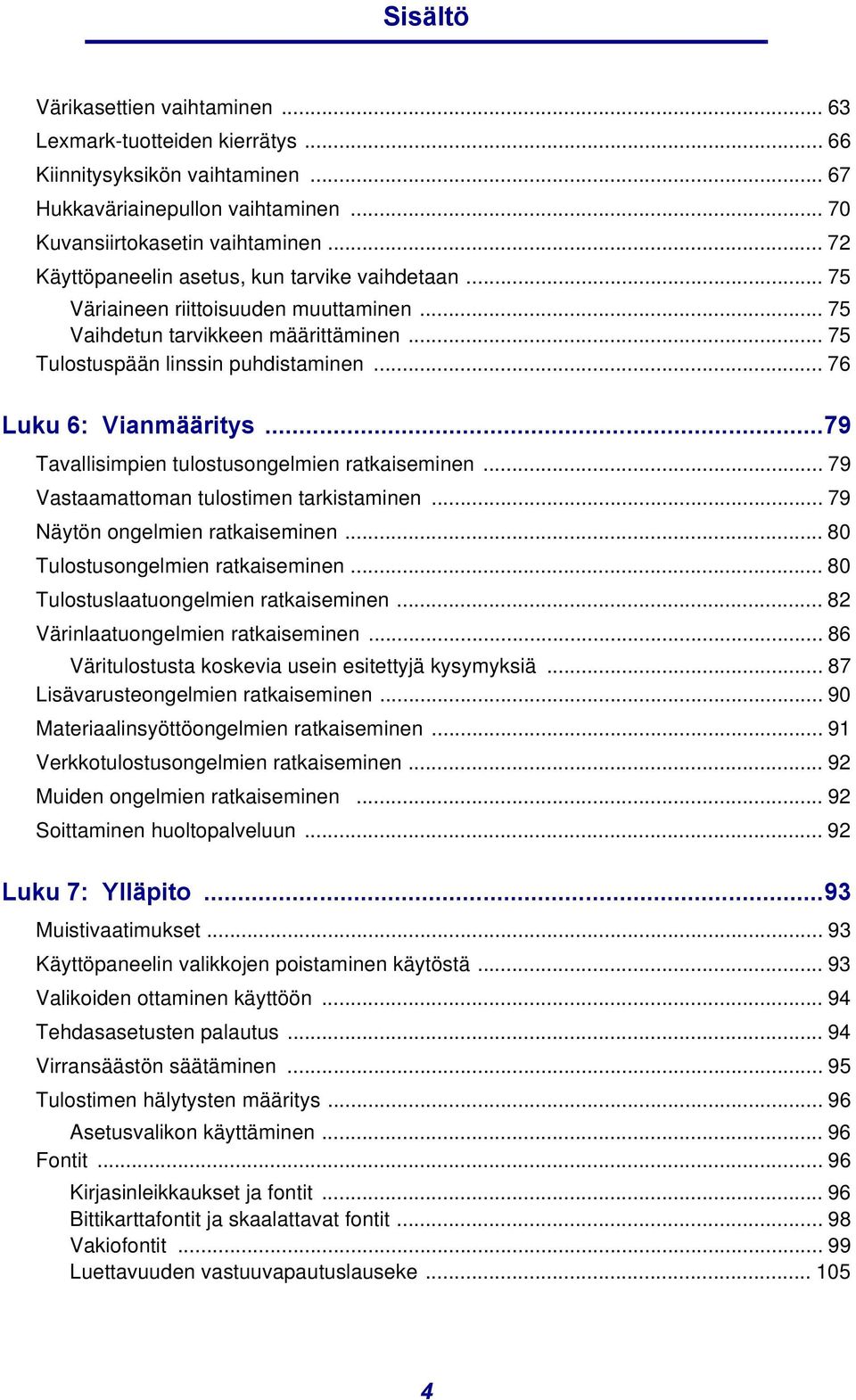 .. 76 Luku 6: Vianmääritys...79 Tavallisimpien tulostusongelmien ratkaiseminen... 79 Vastaamattoman tulostimen tarkistaminen... 79 Näytön ongelmien ratkaiseminen... 80 Tulostusongelmien ratkaiseminen.