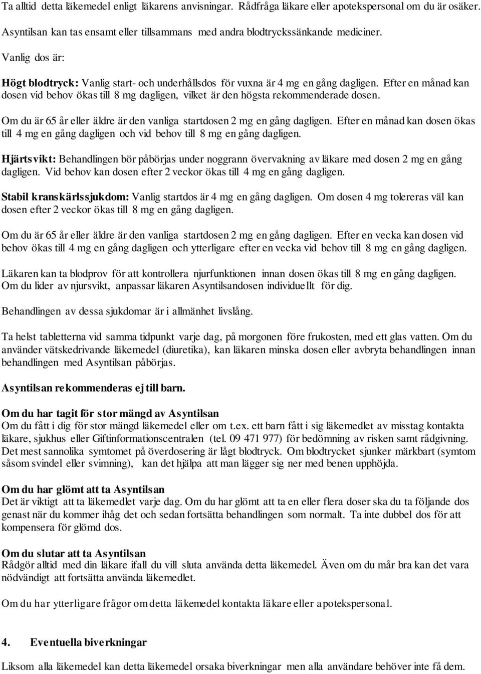 Efter en månad kan dosen vid behov ökas till 8 mg dagligen, vilket är den högsta rekommenderade dosen. Om du är 65 år eller äldre är den vanliga startdosen 2 mg en gång dagligen.