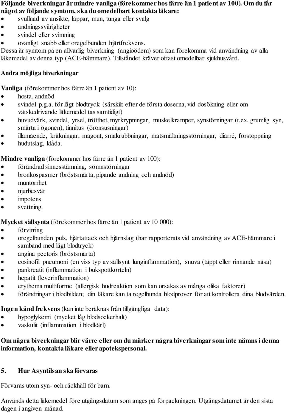 hjärtfrekvens. Dessa är symtom på en allvarlig biverkning (angioödem) som kan förekomma vid användning av alla läkemedel av denna typ (ACE-hämmare). Tillståndet kräver oftast omedelbar sjukhusvård.