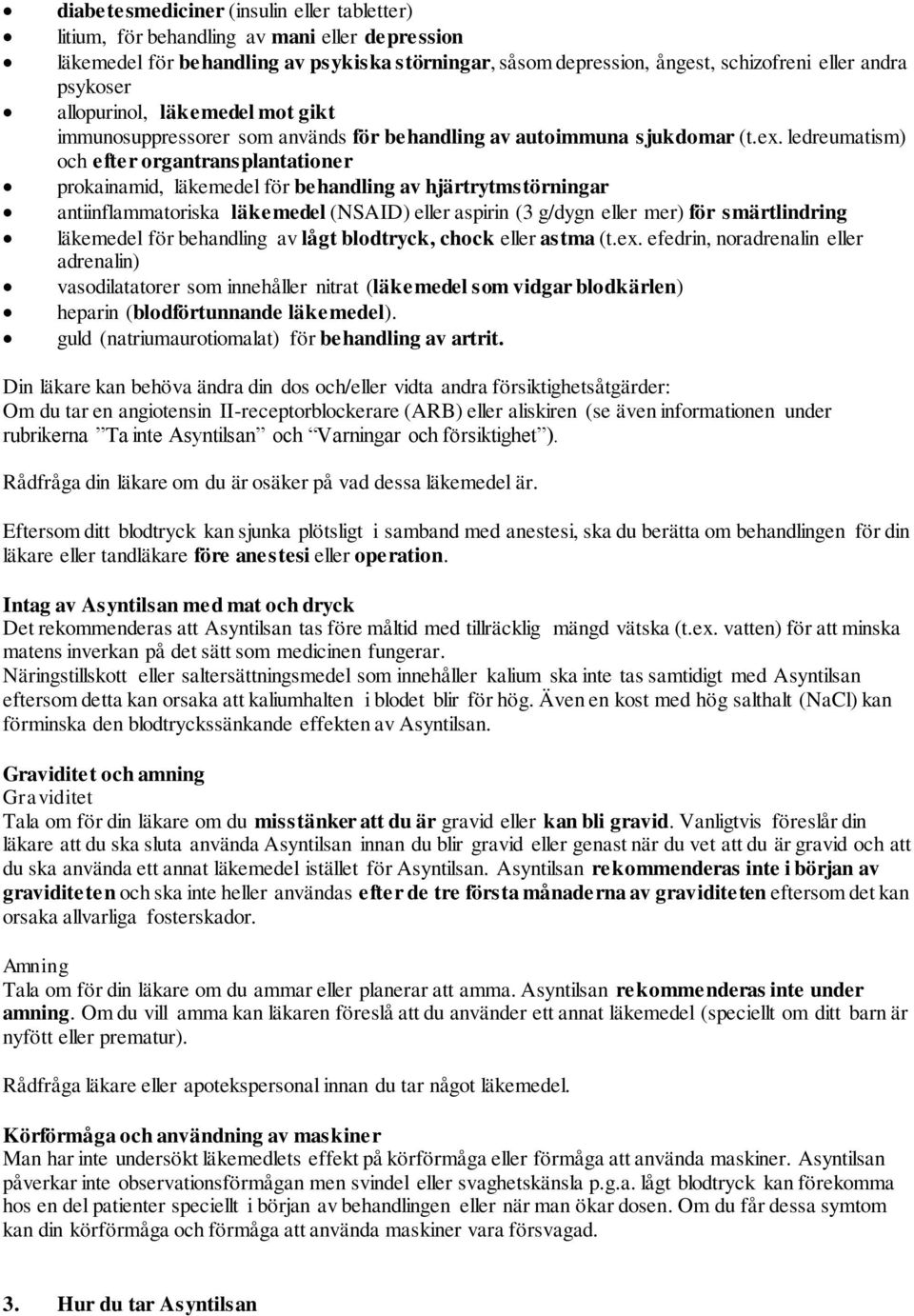 ledreumatism) och efter organtransplantationer prokainamid, läkemedel för behandling av hjärtrytmstörningar antiinflammatoriska läkemedel (NSAID) eller aspirin (3 g/dygn eller mer) för smärtlindring