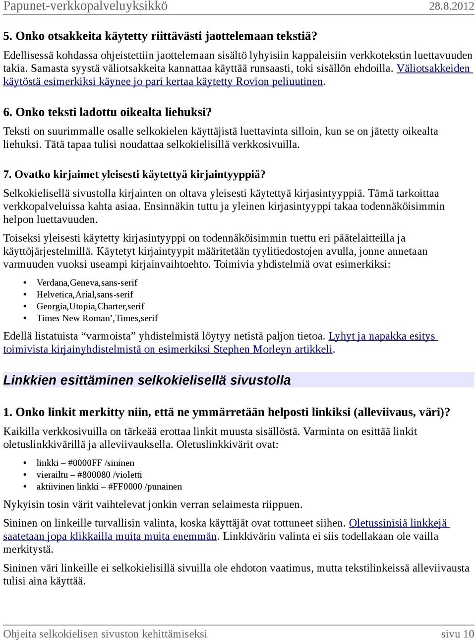 Onko teksti ladottu oikealta liehuksi? Teksti on suurimmalle osalle selkokielen käyttäjistä luettavinta silloin, kun se on jätetty oikealta liehuksi.