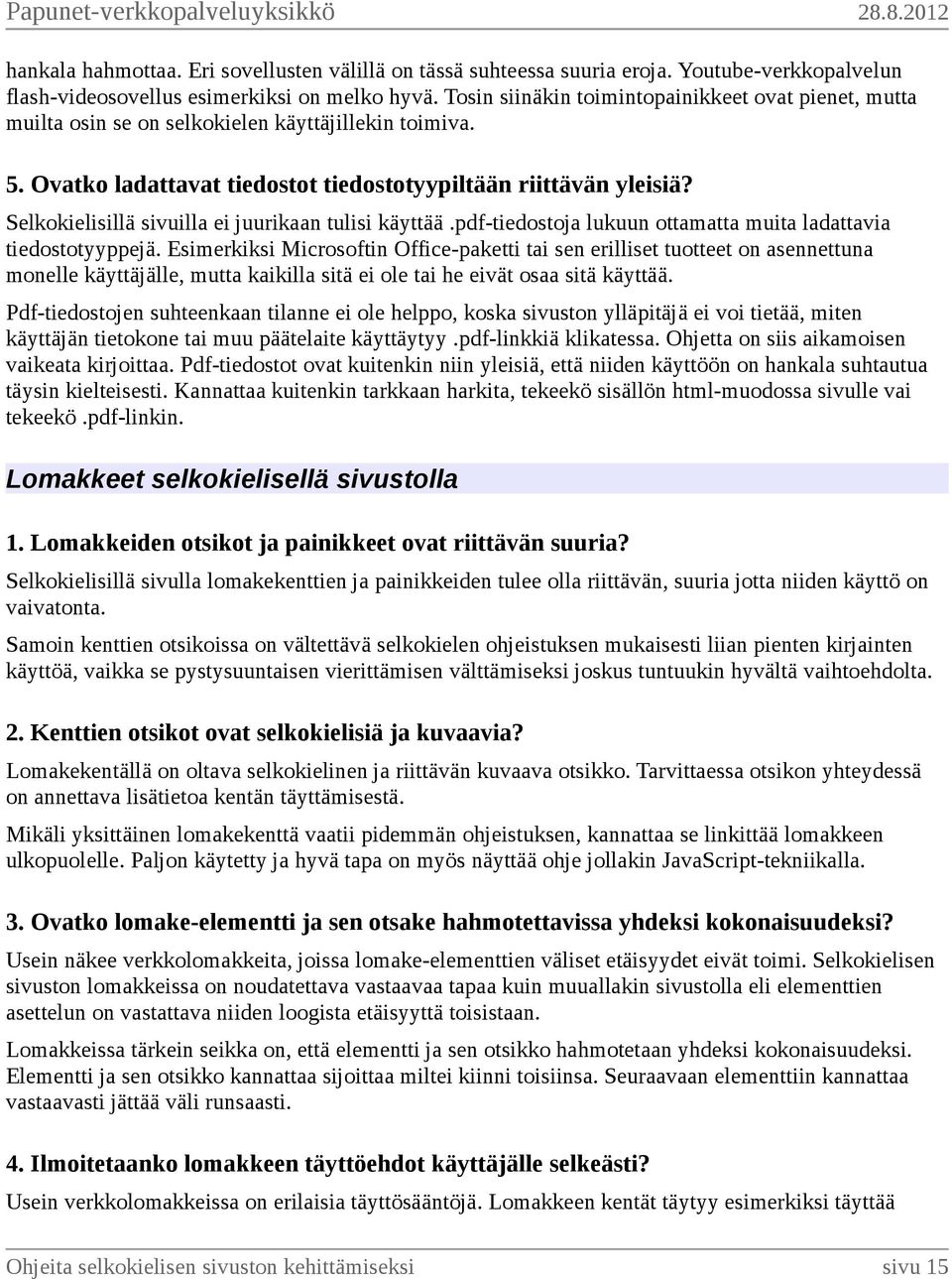 Selkokielisillä sivuilla ei juurikaan tulisi käyttää.pdf-tiedostoja lukuun ottamatta muita ladattavia tiedostotyyppejä.