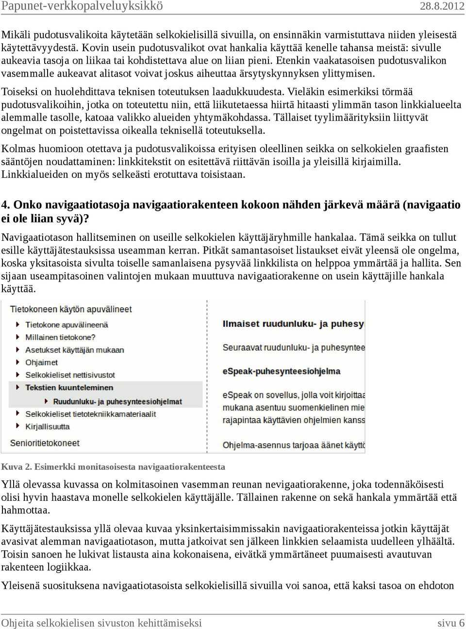 Etenkin vaakatasoisen pudotusvalikon vasemmalle aukeavat alitasot voivat joskus aiheuttaa ärsytyskynnyksen ylittymisen. Toiseksi on huolehdittava teknisen toteutuksen laadukkuudesta.