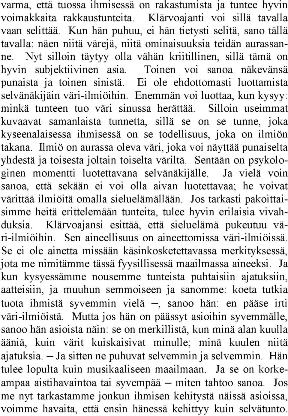 Nyt silloin täytyy olla vähän kriitillinen, sillä tämä on hyvin subjektiivinen asia. Toinen voi sanoa näkevänsä punaista ja toinen sinistä.