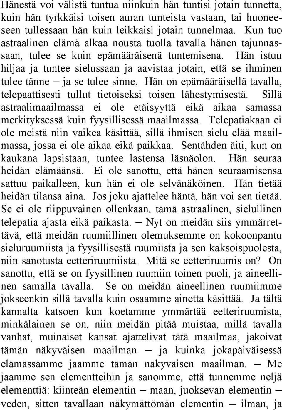 Hän istuu hiljaa ja tuntee sielussaan ja aavistaa jotain, että se ihminen tulee tänne ja se tulee sinne. Hän on epämääräisellä tavalla, telepaattisesti tullut tietoiseksi toisen lähestymisestä.