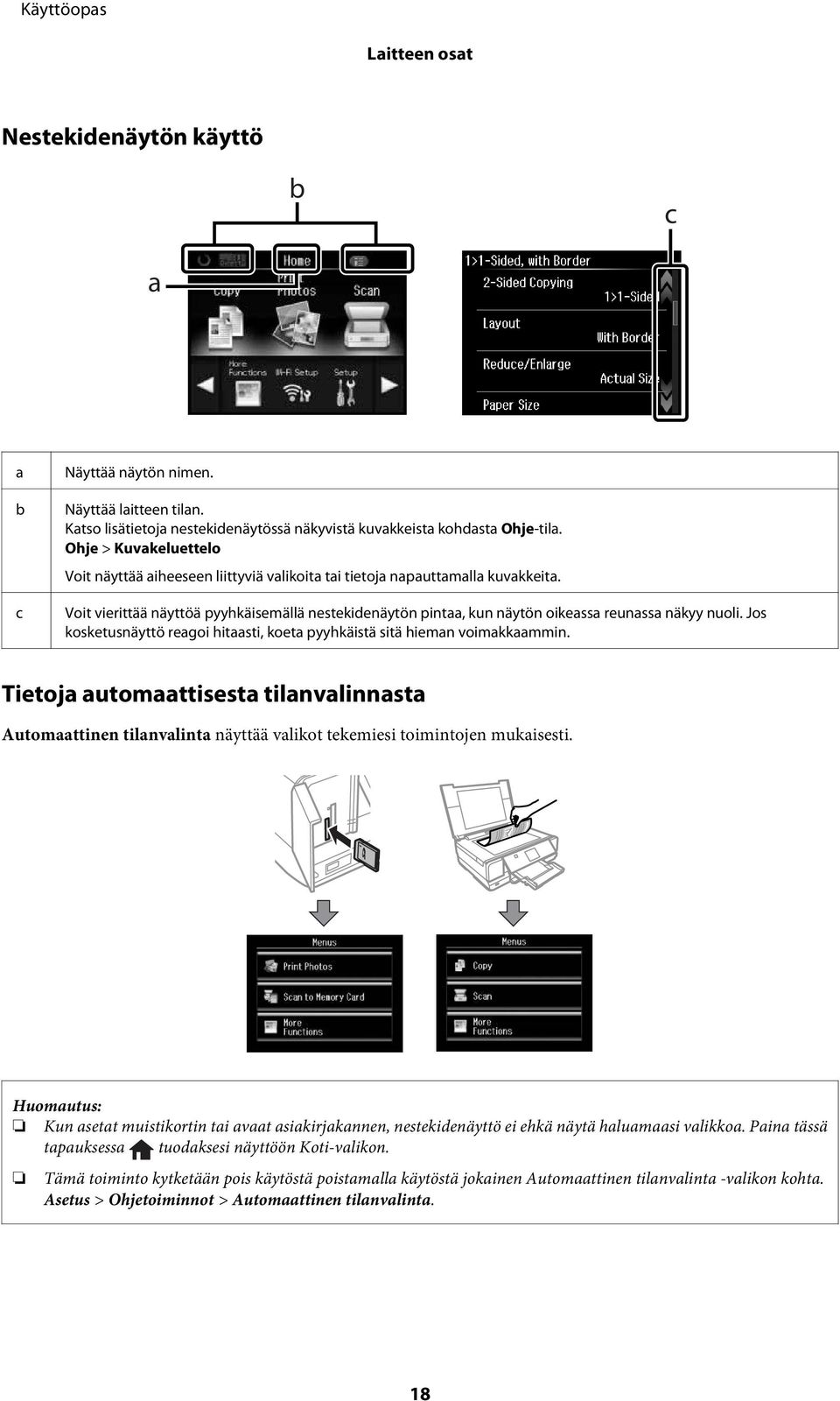 Voit vierittää näyttöä pyyhkäisemällä nestekidenäytön pintaa, kun näytön oikeassa reunassa näkyy nuoli. Jos kosketusnäyttö reagoi hitaasti, koeta pyyhkäistä sitä hieman voimakkaammin.