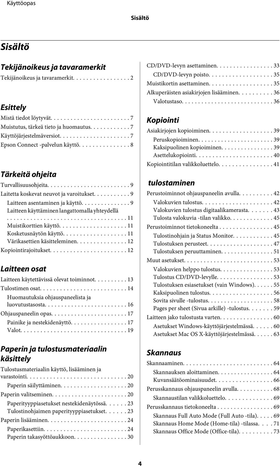 .. 9 Laitteen käyttäminen langattomalla yhteydellä... 11 Muistikorttien käyttö... 11 Kosketusnäytön käyttö... 11 Värikasettien käsitteleminen... 12 Kopiointirajoitukset.