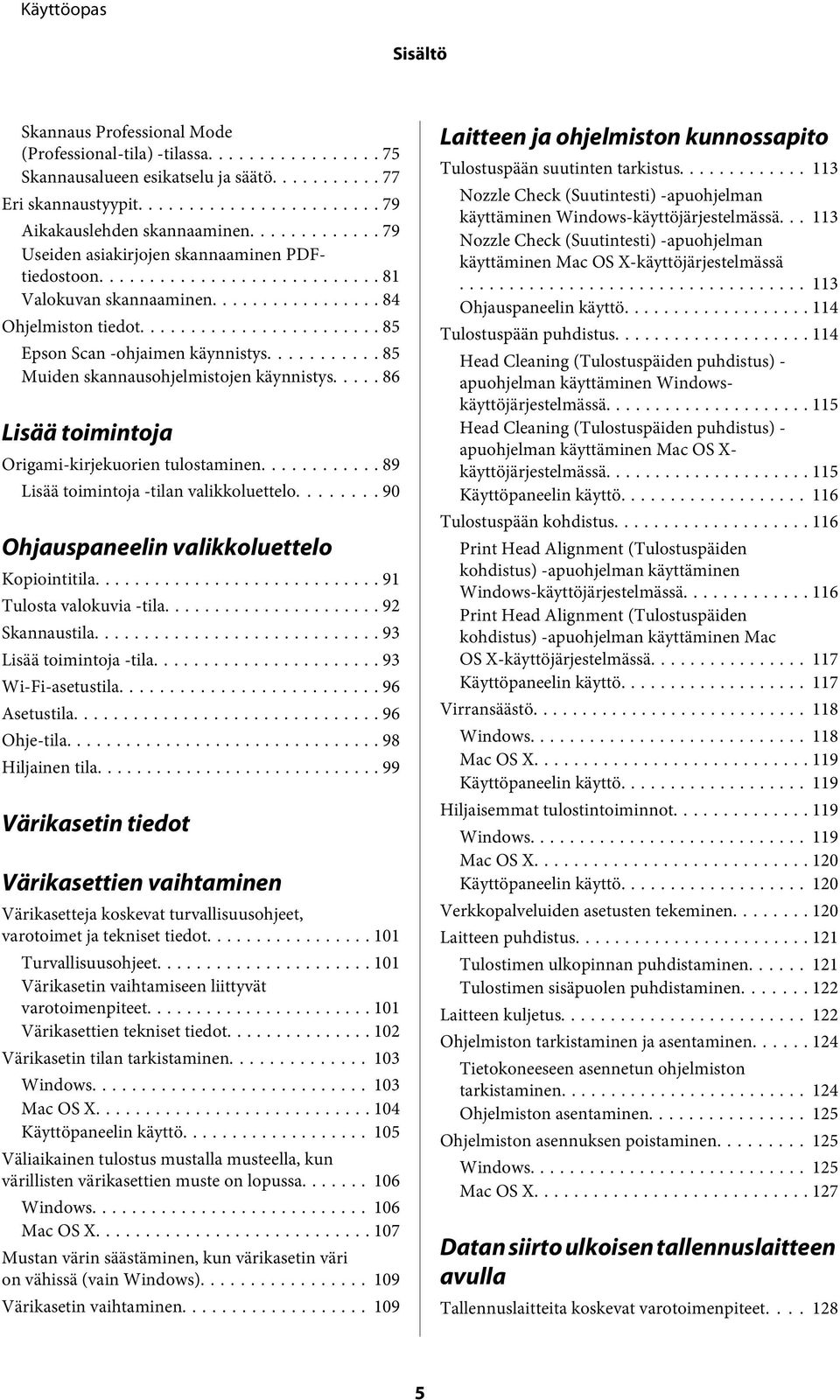 .... 86 Lisää toimintoja Origami-kirjekuorien tulostaminen... 89 Lisää toimintoja -tilan valikkoluettelo... 90 Ohjauspaneelin valikkoluettelo Kopiointitila... 91 Tulosta valokuvia -tila.