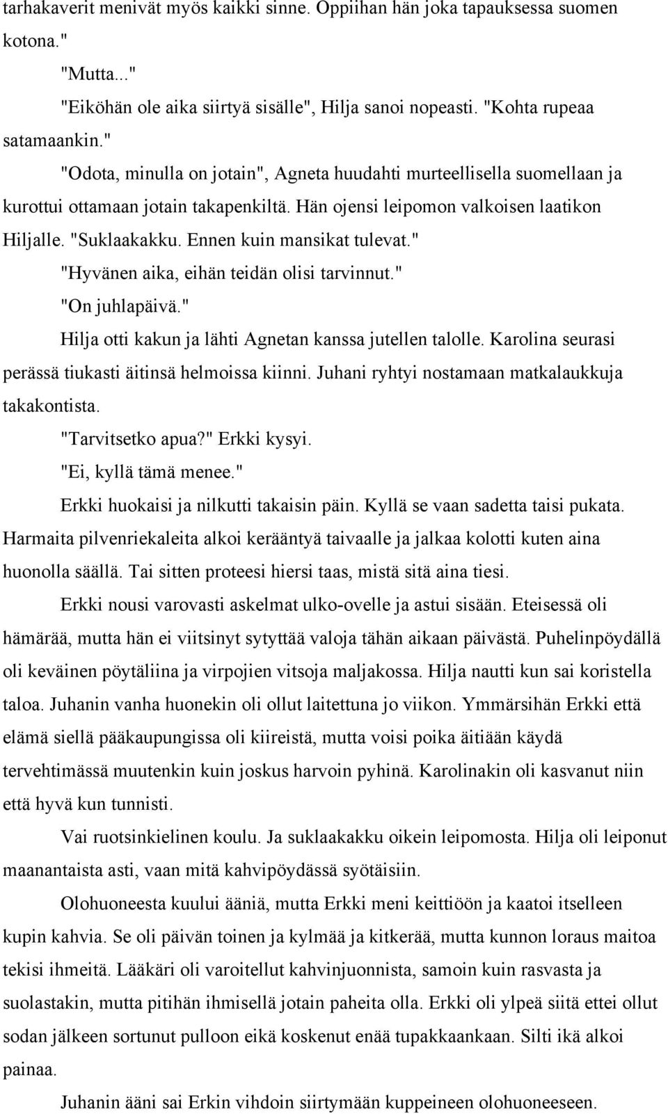 Ennen kuin mansikat tulevat." "Hyvänen aika, eihän teidän olisi tarvinnut." "On juhlapäivä." Hilja otti kakun ja lähti Agnetan kanssa jutellen talolle.