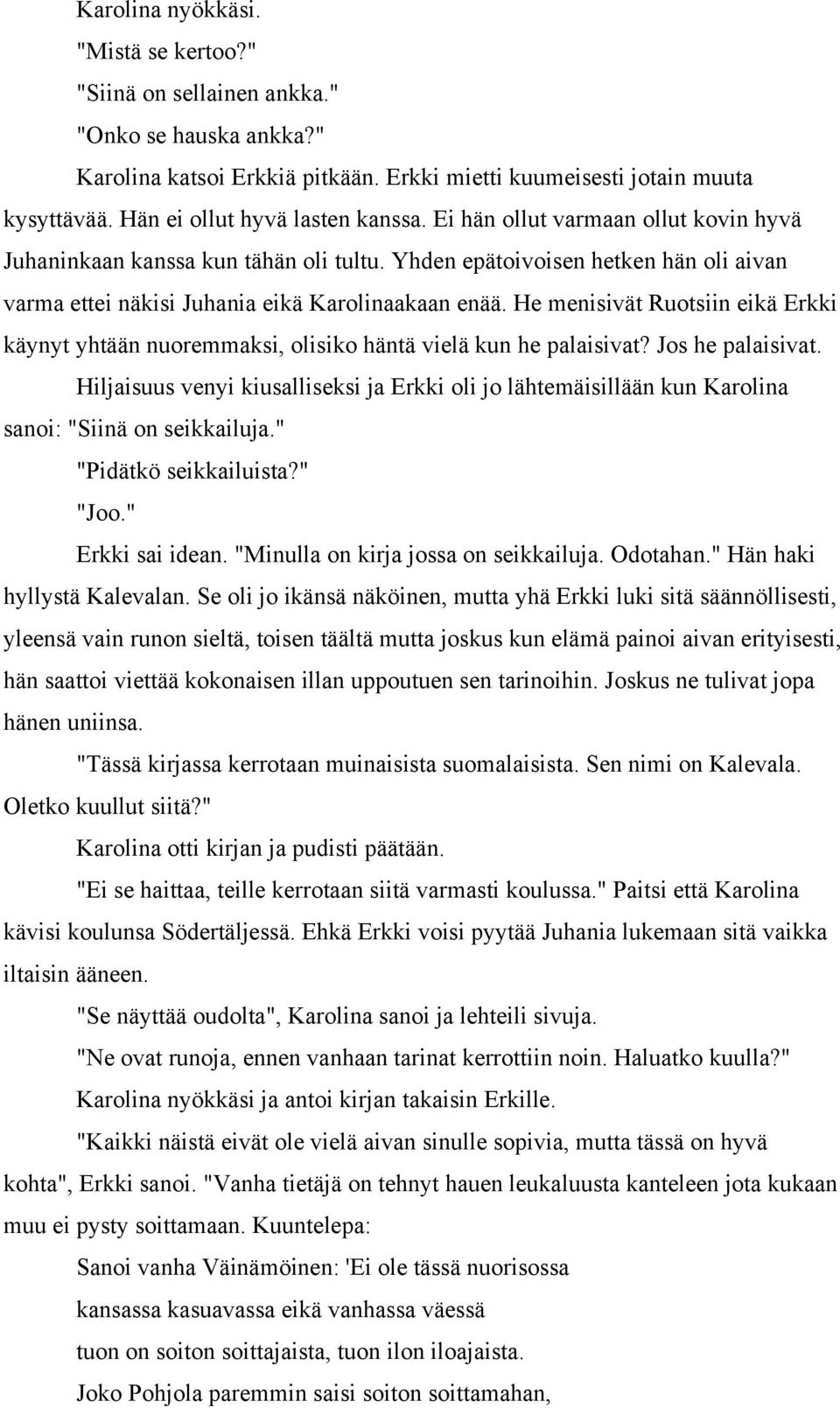 Yhden epätoivoisen hetken hän oli aivan varma ettei näkisi Juhania eikä Karolinaakaan enää. He menisivät Ruotsiin eikä Erkki käynyt yhtään nuoremmaksi, olisiko häntä vielä kun he palaisivat?