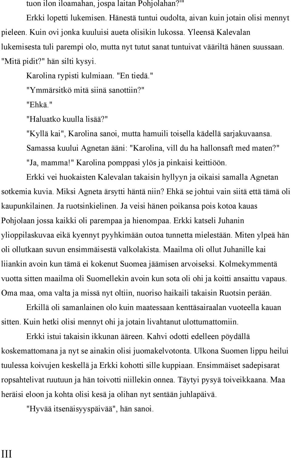 " "Ymmärsitkö mitä siinä sanottiin?" "Ehkä." "Haluatko kuulla lisää?" "Kyllä kai", Karolina sanoi, mutta hamuili toisella kädellä sarjakuvaansa.