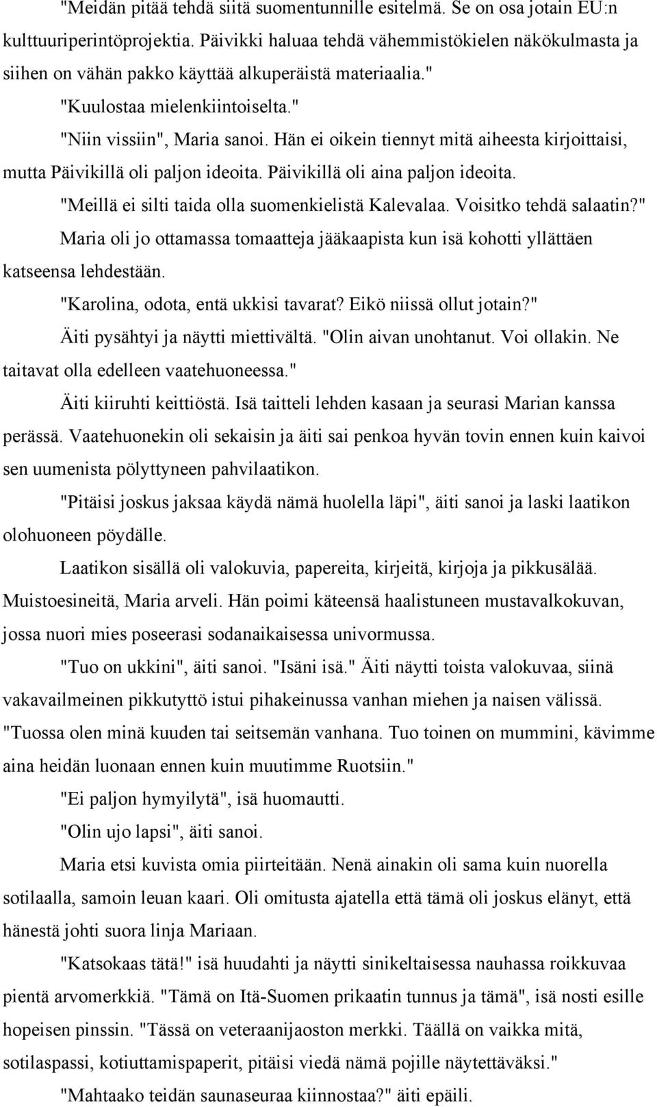 Hän ei oikein tiennyt mitä aiheesta kirjoittaisi, mutta Päivikillä oli paljon ideoita. Päivikillä oli aina paljon ideoita. "Meillä ei silti taida olla suomenkielistä Kalevalaa.