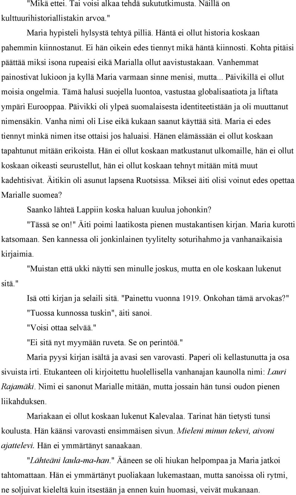 Vanhemmat painostivat lukioon ja kyllä Maria varmaan sinne menisi, mutta... Päivikillä ei ollut moisia ongelmia. Tämä halusi suojella luontoa, vastustaa globalisaatiota ja liftata ympäri Eurooppaa.