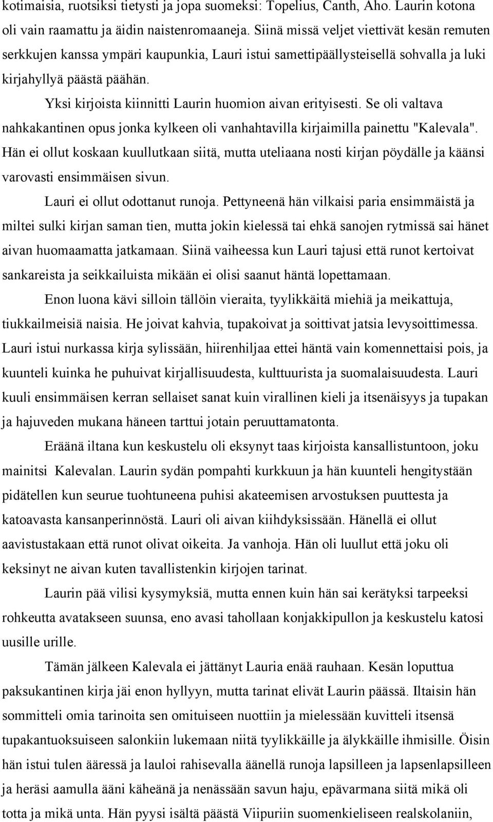 Yksi kirjoista kiinnitti Laurin huomion aivan erityisesti. Se oli valtava nahkakantinen opus jonka kylkeen oli vanhahtavilla kirjaimilla painettu "Kalevala".