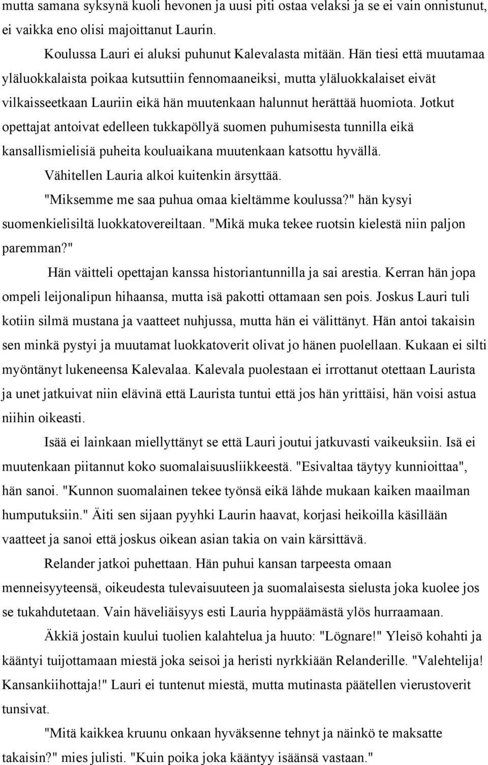 Jotkut opettajat antoivat edelleen tukkapöllyä suomen puhumisesta tunnilla eikä kansallismielisiä puheita kouluaikana muutenkaan katsottu hyvällä. Vähitellen Lauria alkoi kuitenkin ärsyttää.