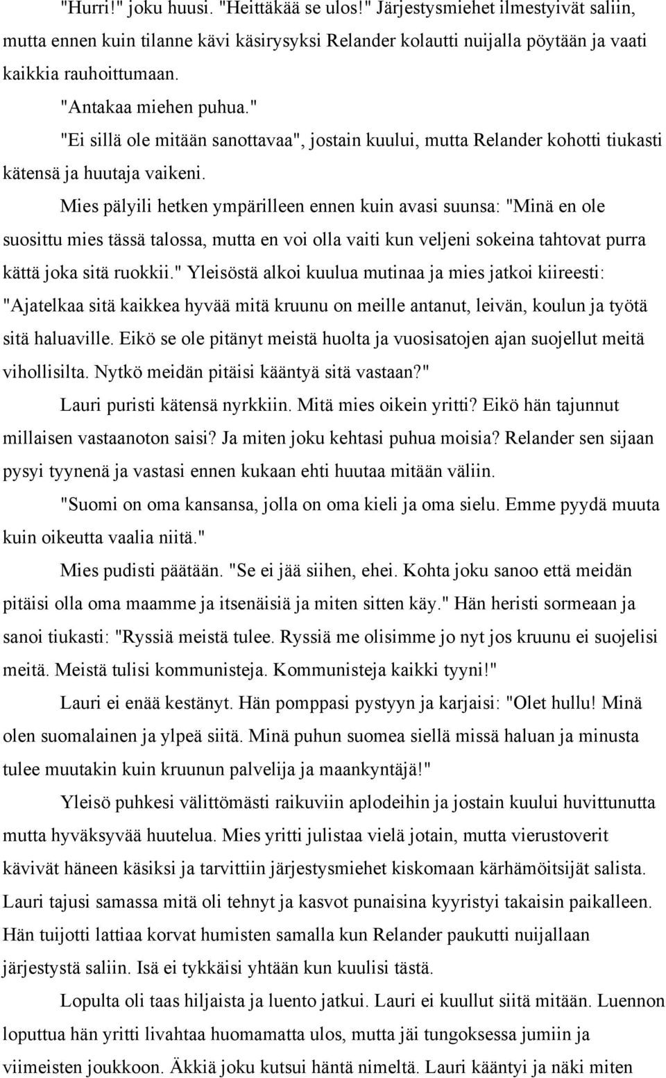 Mies pälyili hetken ympärilleen ennen kuin avasi suunsa: "Minä en ole suosittu mies tässä talossa, mutta en voi olla vaiti kun veljeni sokeina tahtovat purra kättä joka sitä ruokkii.