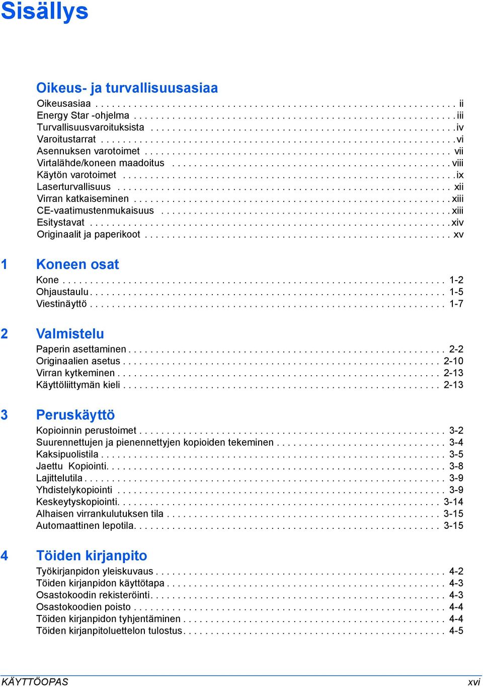 .................................................. viii Käytön varotoimet.............................................................ix Laserturvallisuus............................................................. xii Virran katkaiseminen.