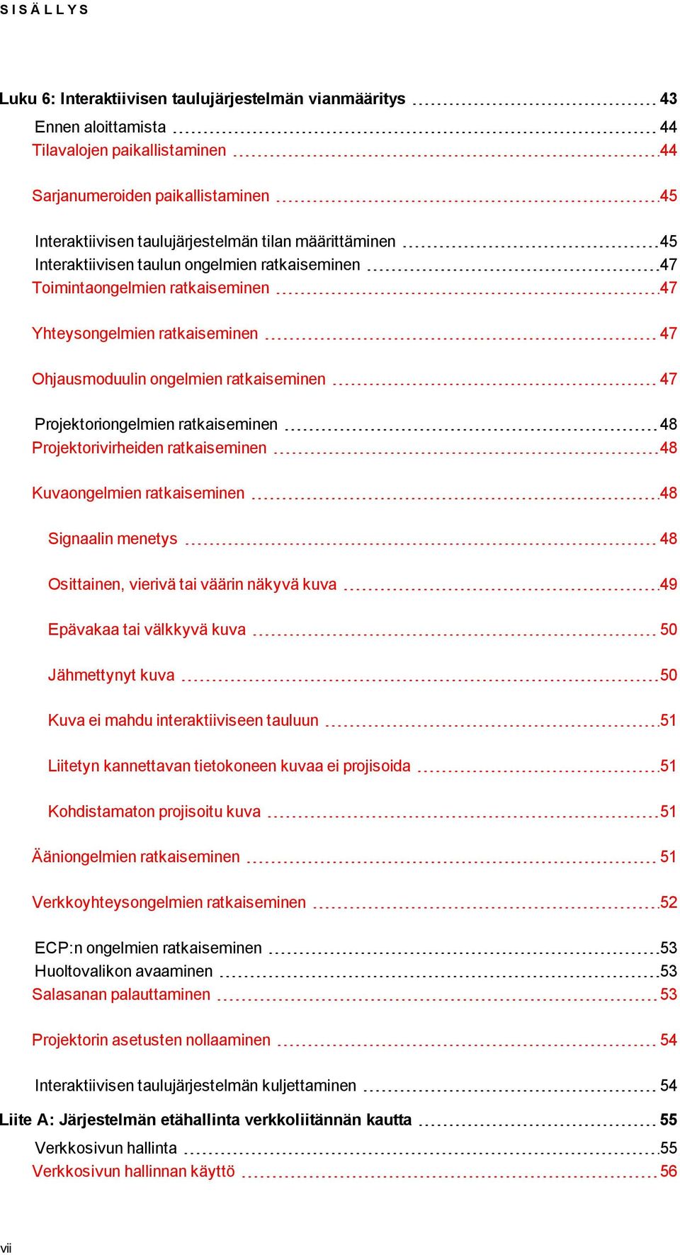 Projektoriongelmien ratkaiseminen 48 Projektorivirheiden ratkaiseminen 48 Kuvaongelmien ratkaiseminen 48 Signaalin menetys 48 Osittainen, vierivä tai väärin näkyvä kuva 49 Epävakaa tai välkkyvä kuva