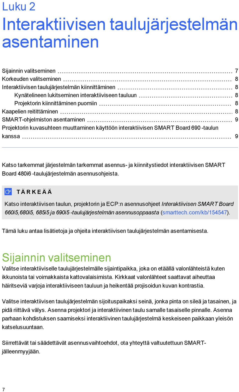 Katso tarkemmat järjestelmän tarkemmat asennus- ja kiinnitystiedot interaktiivisen SMART Board 480i6 -taulujärjestelmän asennusohjeista.