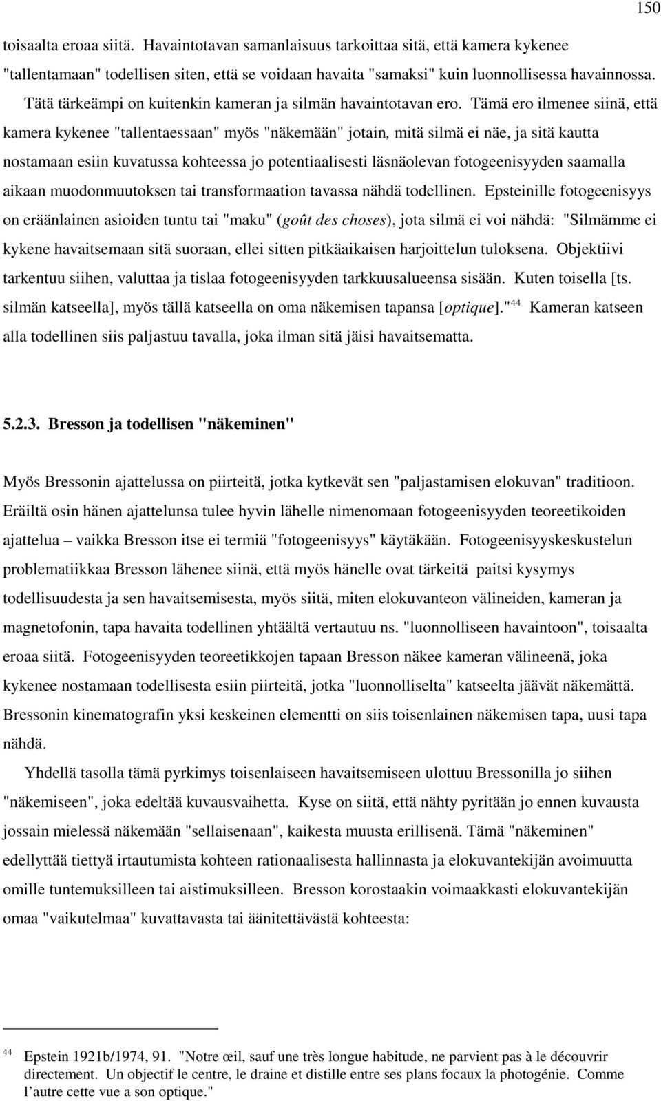 Tämä ero ilmenee siinä, että kamera kykenee "tallentaessaan" myös "näkemään" jotain, mitä silmä ei näe, ja sitä kautta nostamaan esiin kuvatussa kohteessa jo potentiaalisesti läsnäolevan